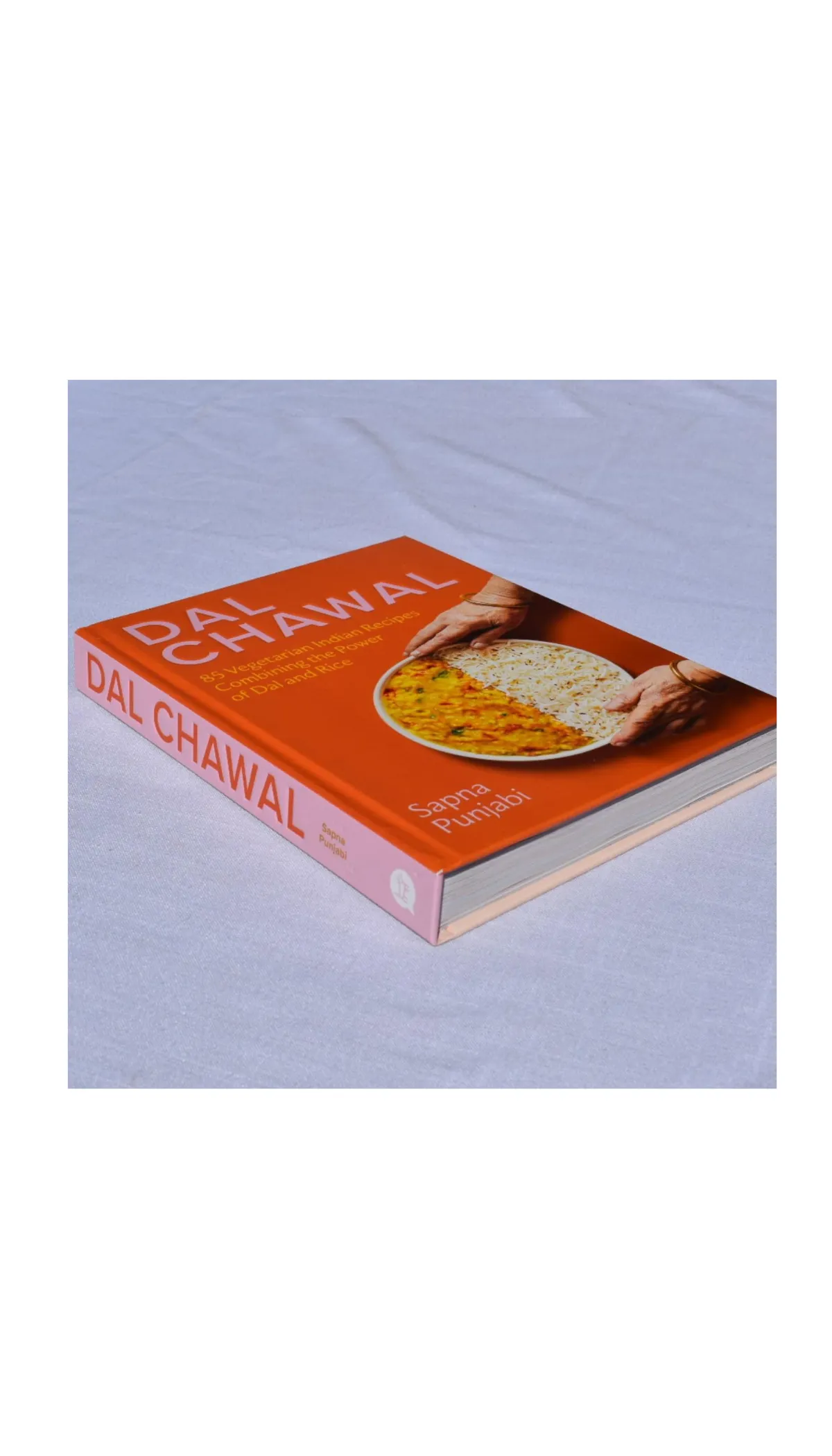 Dal Chawal: 85 Vegetarian Indian Recipes Combining the Power of Dal and Rice