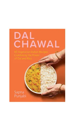 Dal Chawal: 85 Vegetarian Indian Recipes Combining the Power of Dal and Rice