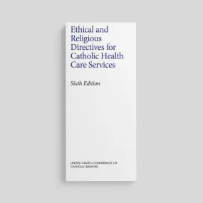 Ethical and Religious Directives for Catholic Health Care Services, 6th Edition