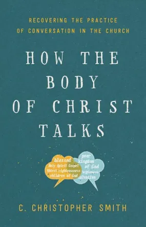 How the Body of Christ Talks: Recovering the Practice of Conversation in the Church